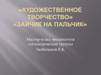 презентация мастер класс Зайчик на пальчик презентация к уроку по конструированию, ручному труду (старшая, подготовительная группа)