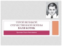 ГЕРОЙ ВЕЛИКОЙ ОТЕЧЕСТВЕННОЙ ВОЙНЫВАЛЯ КОТИК презентация к уроку