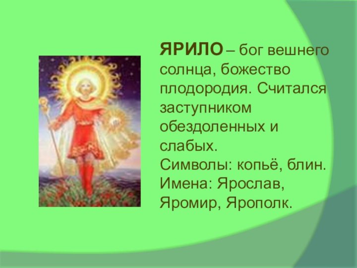 ЯРИЛО – бог вешнего солнца, божество плодородия. Считался заступником обездоленных и слабых.