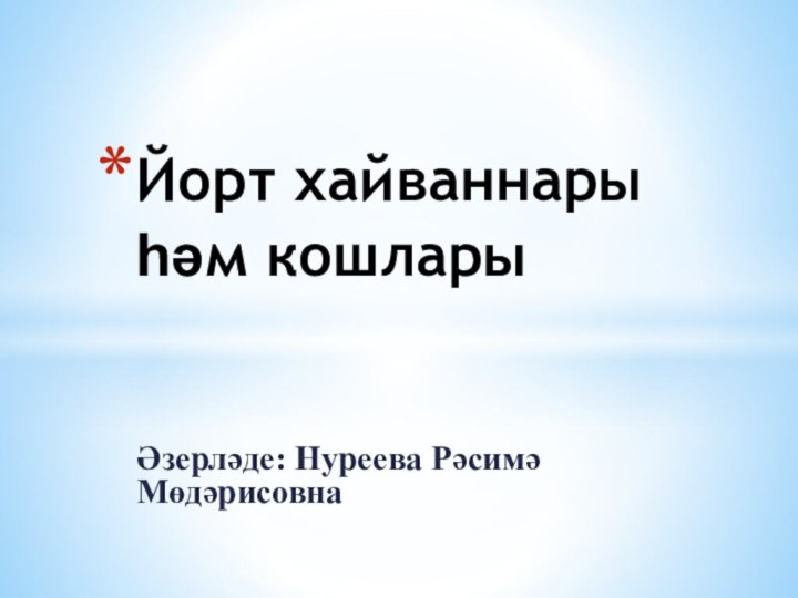 Әзерләде: Нуреева Рәсимә МөдәрисовнаЙорт хайваннары 	һәм кошлары