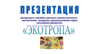 Авторское пособие раннего экологического воспитания младших дошкольников через сенсорное развитие Экотропа учебно-методическое пособие