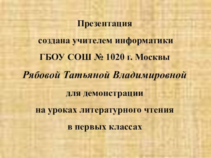 Презентация создана учителем информатикиГБОУ СОШ № 1020 г. МосквыРябовой Татьяной Владимировнойдля демонстрации