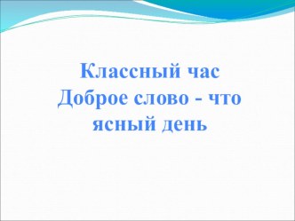 Классный час: Доброе слово-что ясный день. классный час (1 класс) по теме