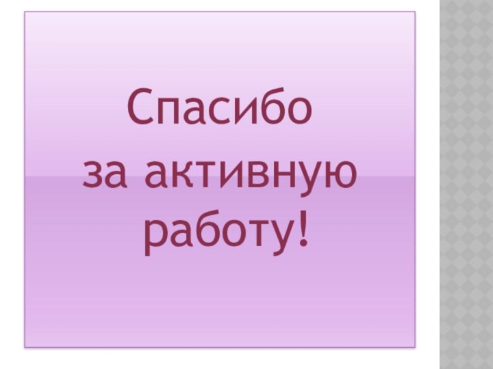 Спасибо за активную работу!