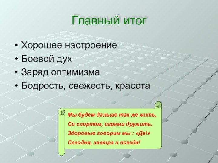 Главный итогХорошее настроениеБоевой духЗаряд оптимизмаБодрость, свежесть, красотаМы будем дальше так же жить,Со