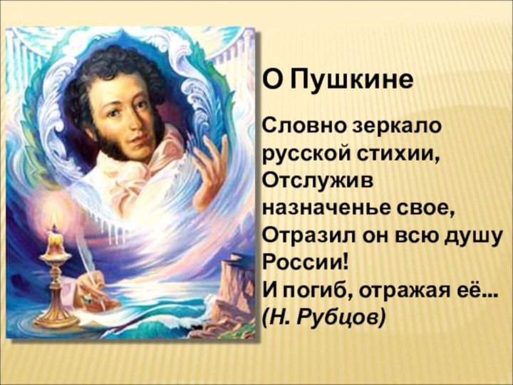 О Пушкине   Словно зеркало русской стихии,  Отслужив назначенье свое,