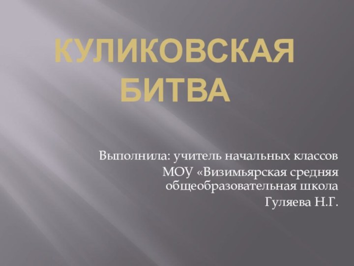 Куликовская  битва Выполнила: учитель начальных классов МОУ «Визимьярская средняя общеобразовательная школаГуляева Н.Г.