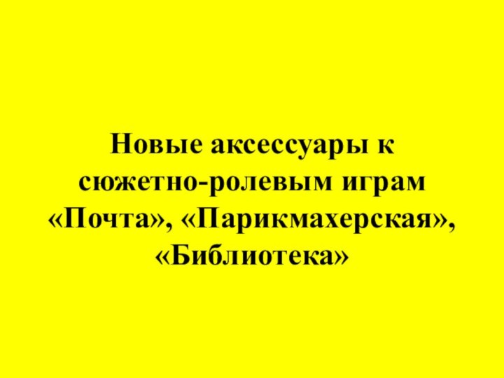 Новые аксессуары к сюжетно-ролевым играм «Почта», «Парикмахерская», «Библиотека»