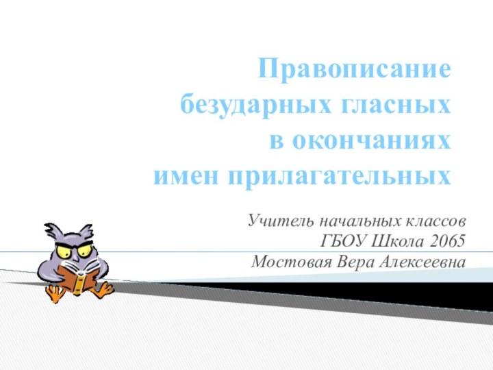 Правописание  безударных гласных  в окончаниях  имен прилагательныхУчитель начальных классов