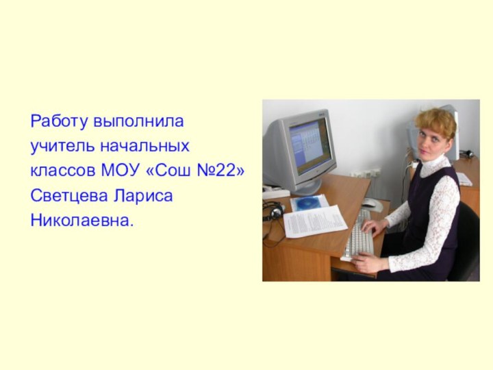 Работу выполнила учитель начальныхклассов МОУ «Сош №22» Светцева ЛарисаНиколаевна.