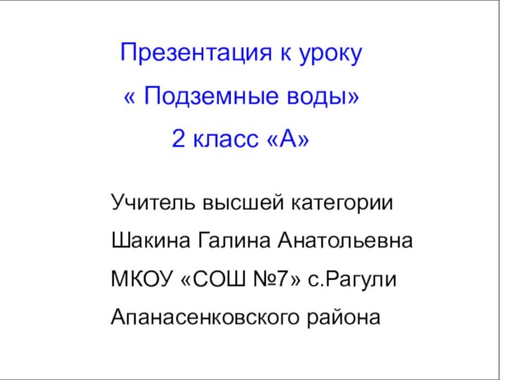 Презентация к уроку « Подземные воды» 2 класс «А»Учитель высшей категории Шакина