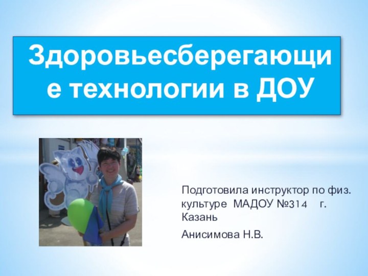 Подготовила инструктор по физ.культуре МАДОУ №314  г.Казань   Анисимова Н.В. Здоровьесберегающие технологии в ДОУ