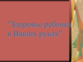 Здоровье ребенка в Ваших руках презентация к занятию (средняя группа) по теме