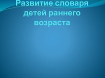 Развитие словаря детей раннего возраста презентация к уроку по развитию речи (младшая группа)