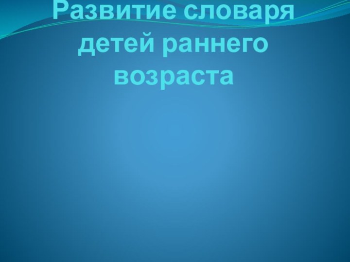 Развитие словаря детей раннего возраста