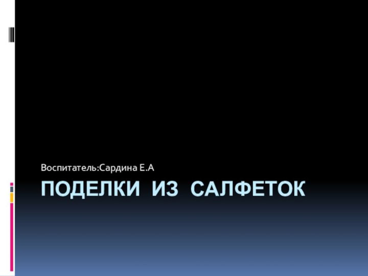 Поделки из салфеток Воспитатель:Сардина Е.А