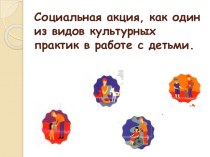 презентация Социальные акции, как один из видов культурных практик в работе с детьми презентация