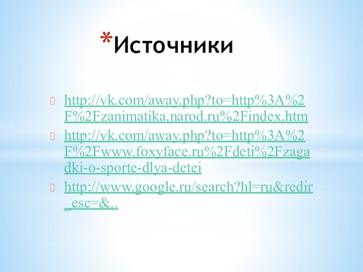 Источники http://vk.com/away.php?to=http%3A%2F%2Fzanimatika.narod.ru%2Findex.htmhttp://vk.com/away.php?to=http%3A%2F%2Fwww.foxyface.ru%2Fdeti%2Fzagadki-o-sporte-dlya-deteihttp://www.google.ru/search?hl=ru&redir_esc=&..