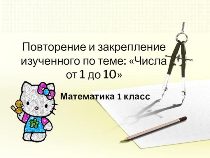 Повторение и закрепление изученного по теме: «Числа от 1 до 10»Математика 1 класс