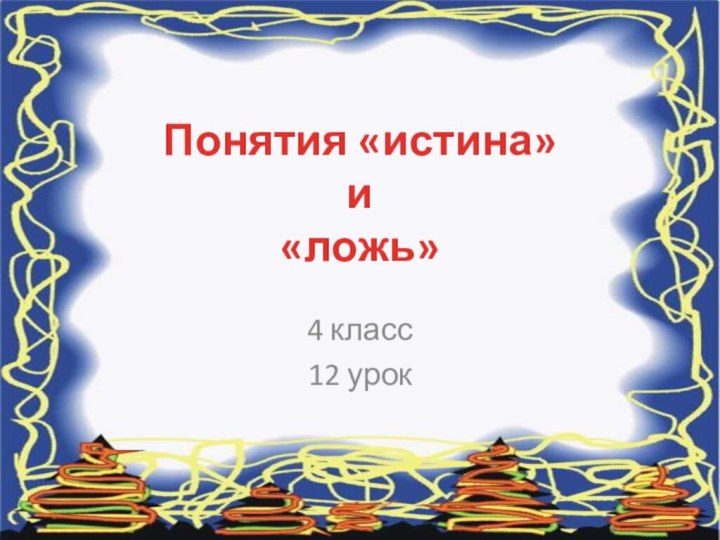 Понятия «истина» и «ложь»4 класс 12 урок