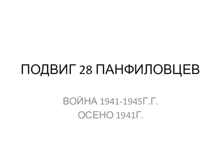 ПОДВИГ 28 ПАНФИЛОВЦЕВВОЙНА 1941-1945Г.Г.ОСЕНО 1941Г.