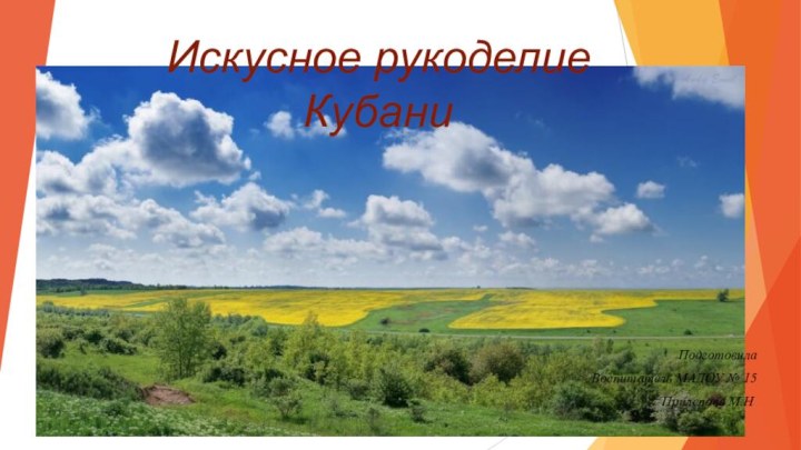 Искусное рукоделие  КубаниПодготовила Воспитатель МАДОУ № 15Прилепова М.Н.