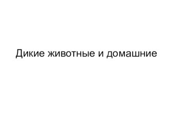 ИКТ Дикие и домашние животные презентация к занятию по окружающему миру (младшая группа) по теме