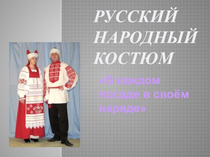 Русский народный костюм«В каждом посаде в своём наряде»