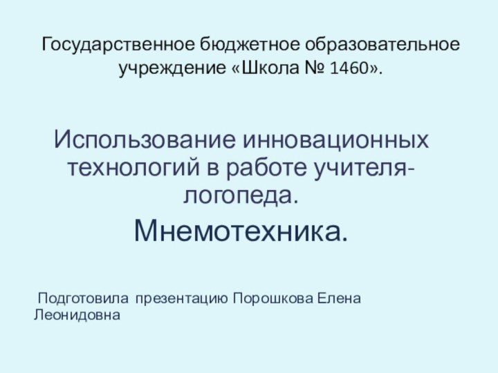 Государственное бюджетное образовательное учреждение «Школа № 1460».Использование инновационных технологий в работе учителя-