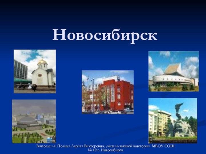 НовосибирскВыполнила: Полина Лариса Викторовна, учитель высшей категории МБОУ СОШ № 19 г. Новосибирск