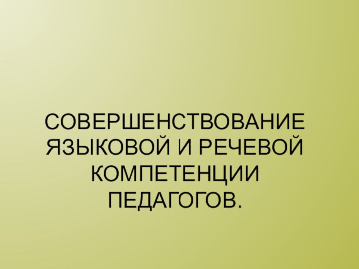 Совершенствование языковой и речевой компетенции педагогов.