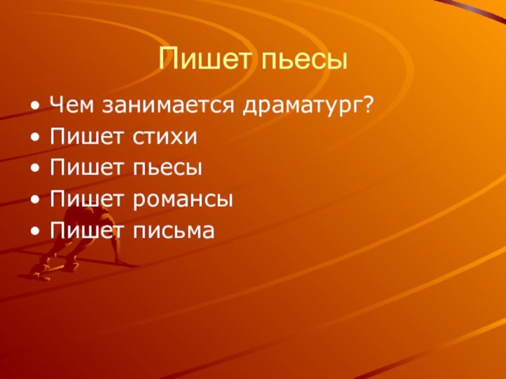 Пишет пьесыЧем занимается драматург?Пишет стихиПишет пьесыПишет романсыПишет письма