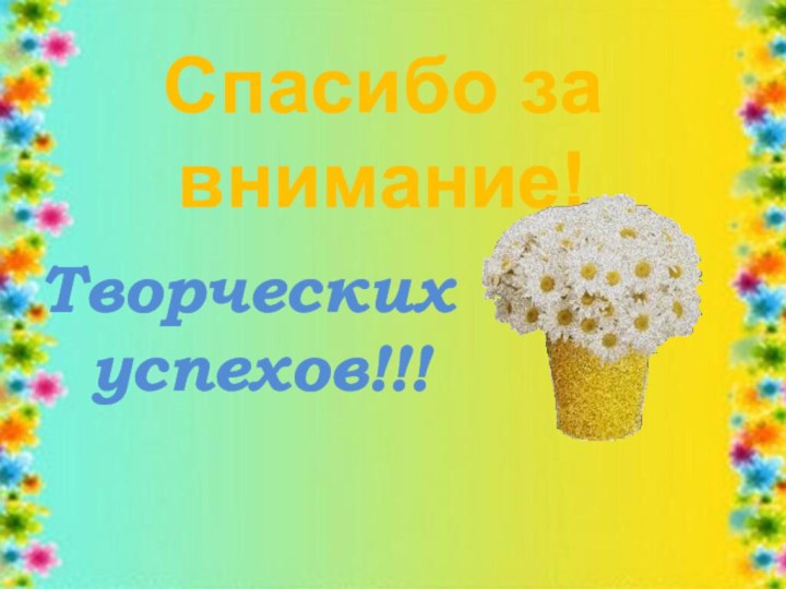 Спасибо за внимание!Творческих успехов!!!