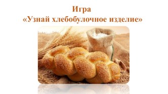 Игра Узнай хлебобулочное изделие презентация к уроку по окружающему миру (старшая, подготовительная группа) по теме