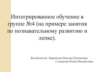 Интеграция на примере занятия по Окружающий мир/ОО Познавательное развитие и Лепка/ОО Художественно-эстетическое развитие. Воспитатели: Степанова Ю.М., Ларионова Н.Е. презентация к уроку по аппликации, лепке (средняя группа) по теме