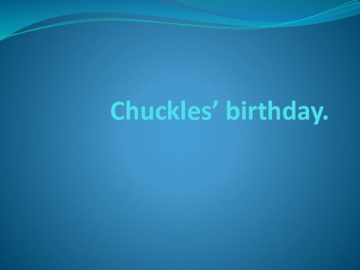 Chuckles’ birthday.