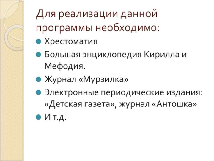 Для реализации данной программы необходимо:ХрестоматияБольшая энциклопедия Кирилла и Мефодия.Журнал «Мурзилка»Электронные периодические издания: