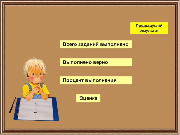 Предыдущий  результат Всего заданий выполнено Выполнено верно Процент выполнения Оценка