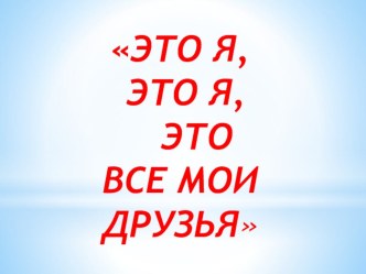 игра Этоя ,это я,это все мои друзья презентация к уроку (1 класс) по теме