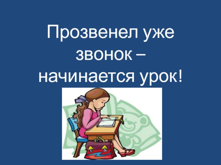 Прозвенел уже звонок –  начинается урок!