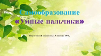 Самообразование. Умные пальчики презентация к уроку по развитию речи (младшая группа)