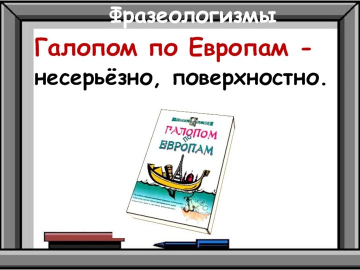 ФразеологизмыГалопом по Европам -несерьёзно, поверхностно.