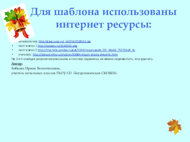 Для шаблона использованы  интернет ресурсы:колокольчик http://gsvg.ucoz.ru/_ld/2/s12518111.jpgлист клена 1 http://savepic.ru/3145032.pngлист клена 2