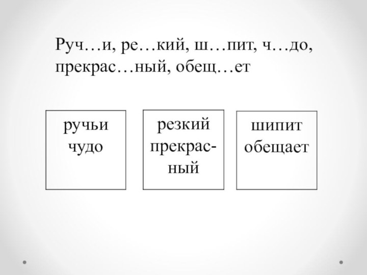 Руч…и, ре…кий, ш…пит, ч…до, прекрас…ный, обещ…ет