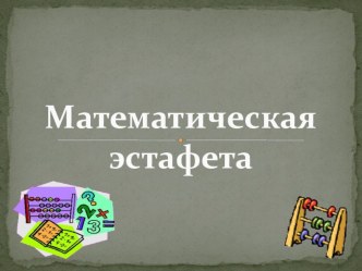 внеурочное мероприятие Математическая эстафета методическая разработка по математике (3, 4 класс)