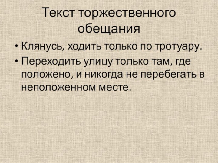 Текст торжественного обещанияКлянусь, ходить только по тротуару. Переходить улицу только там, где