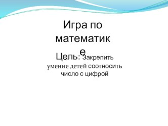 Игра по математике. Цель: Закрепить умение детей соотносить число с цифрой. учебно-методический материал по математике