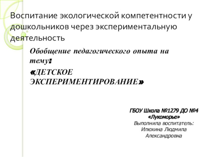 Воспитание экологической компетентности у дошкольников через экспериментальную деятельностьОбобщение педагогического опыта на тему: