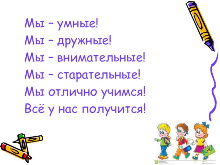 Мы – умные! Мы – дружные! Мы – внимательные! Мы – старательные!