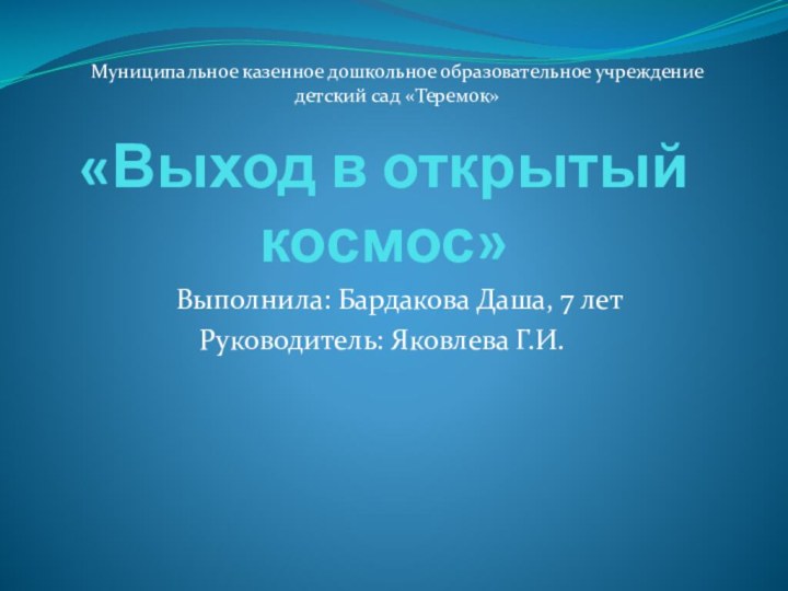 «Выход в открытый  космос»   Выполнила: Бардакова Даша, 7 летРуководитель: